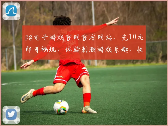 pg电子游戏官网官方网站，充10元即可畅玩，体验刺激游戏乐趣，快来加入