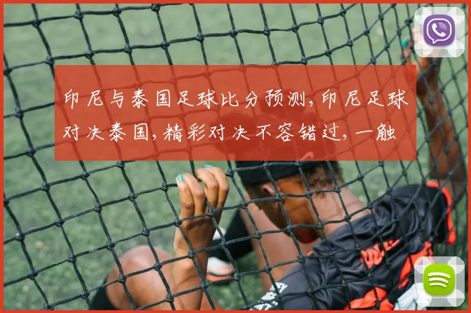 印尼与泰国足球比分预测,印尼足球对决泰国,精彩对决不容错过,一触即发