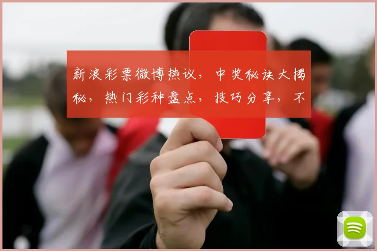新浪彩票微博热议，中奖秘诀大揭秘，热门彩种盘点，技巧分享，不容错过